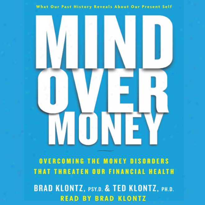 Mind Over Money: Overcoming The Money Disorders That Thdeaten Our Financial Health