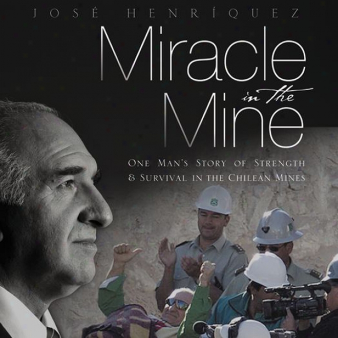 Miracle In The Mine: One Man's Story Not on Vehemence And Survival In The Chilean Mines (unabridged)