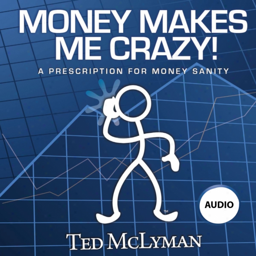 Money Makes Me Crazy!: A Prescription For Money Sanity (unabridged)