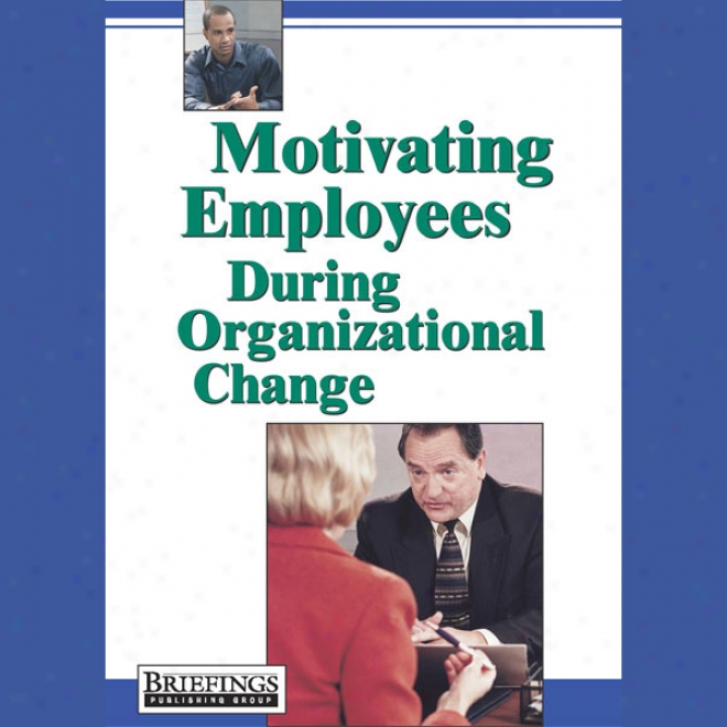 Motivating Employees During Organizational Change (unabridged)