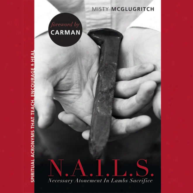 N.a.i.l.s.: S;iritual Acronyms That Teach, Encourage And Heal (unabridged)