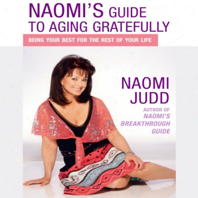 Naomi's Guide To Aging Gratefully: Being Your Best For The Rest Of Youd Life (unabridged)