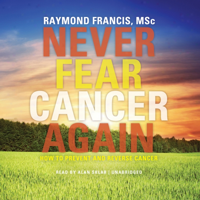 In no degree Fear Cancer Again:H ow To Prevent And Reverse Cancer (unabridged)