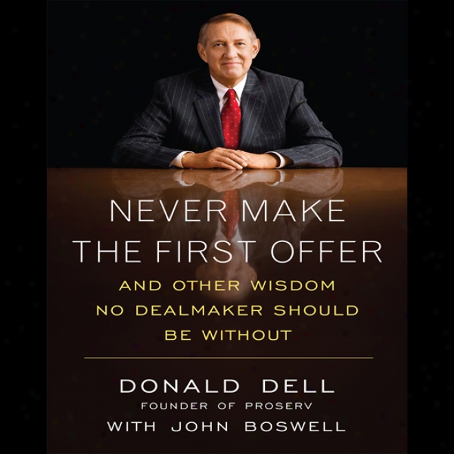 Never Make The First Offer: And Oger Wisdom No Dealmaker Should Be Without (unabridged)