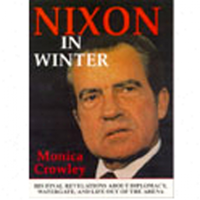 Nixon In Winter: His Final Revelations About Diplpmacy, Watergate,_And Life Out Of The Arena (unabridged)