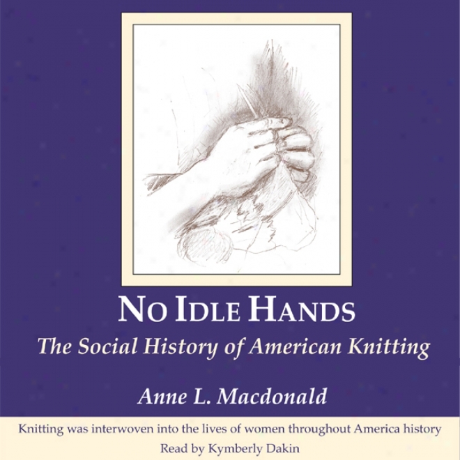 No Idle Hands: The Social History Of American Knitting