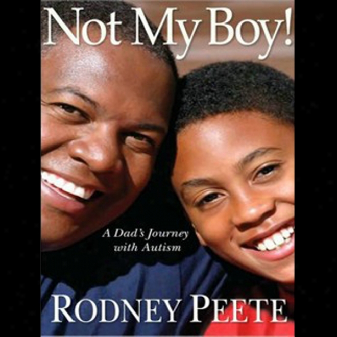 Not My Boy!: A Father, A S0n, And One Family's Journey With Autism (unabrridged)