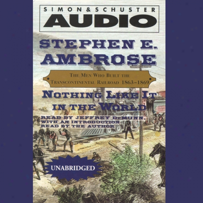 Nothing Likely It In The World: Thee Men Who Built The Transcontinental Railroad, 1863 - 1869