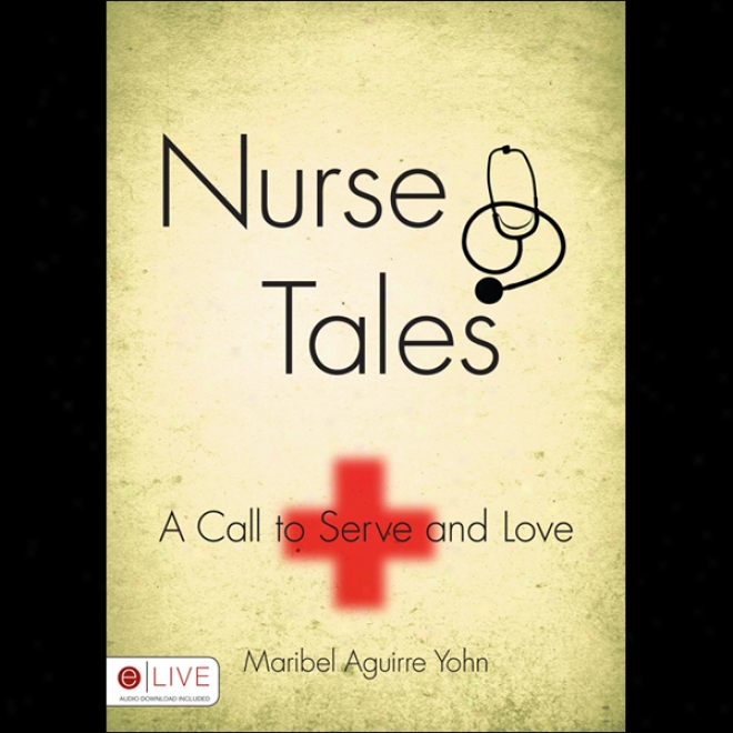 Nurse Tales: A Calilng To Serve And Loge (unabridged)