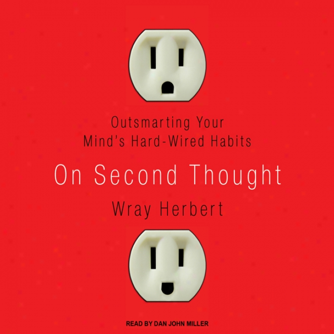 On Second Thought: Outsmarting Your Mind's Hard-wired Habits (unabridged)