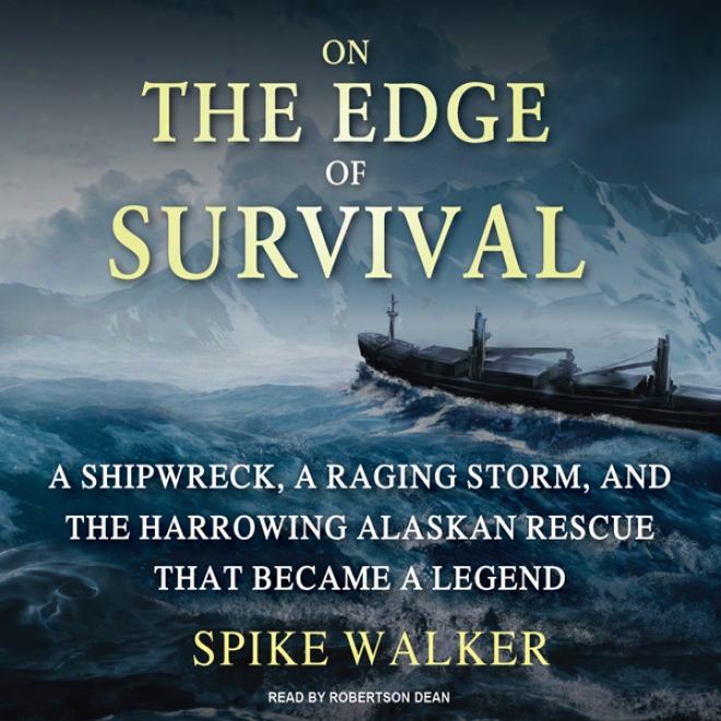 On The Edge Of Survival: A Shipwreck, A Raging Storm, And The Harrowing Alaskan Rescue That Became A Legend (unabridged)