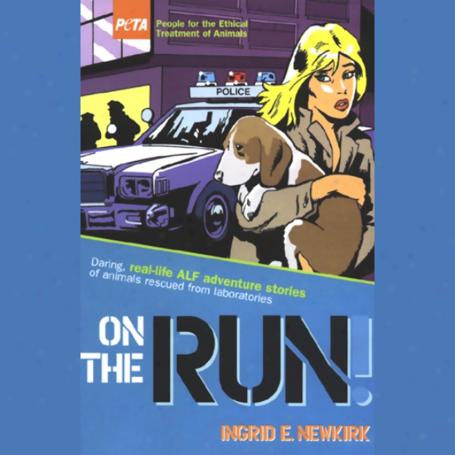 On The Run: Daring, Real-life Alf Adventure Stories Of Animals Rescued From Laboratories