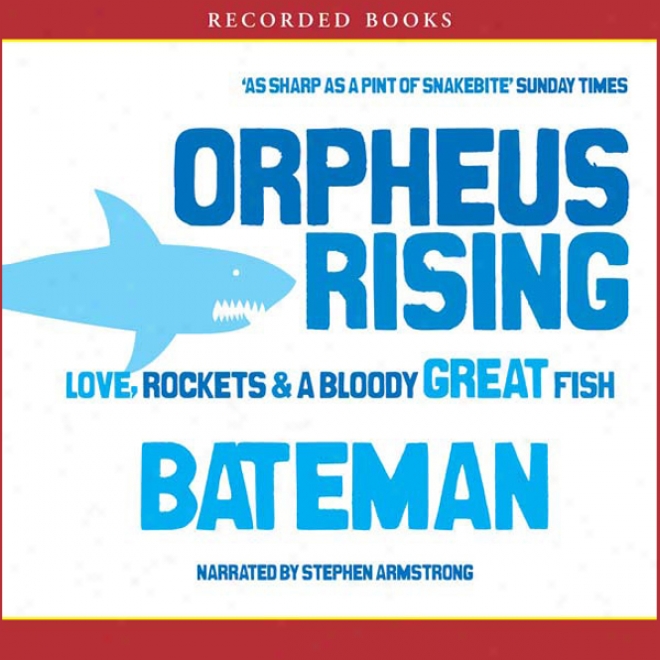 Orpheus Rising: Love, Rockets & A Bloody Great Fish (unabridged)