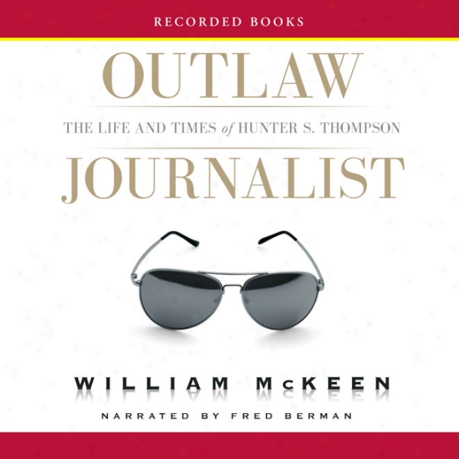 Outlaw Journalist: The Life And Time sOf Hunter S. Thompson (unabridged)