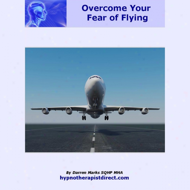 Overcome Your Fear Of Flying: Learn To Relax And Enjoy Your Next Flight (unabridged)