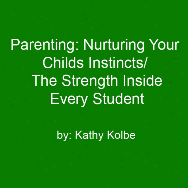 Parenting: Nurturing Your Child's Instincts/the Strength Inside Every Student