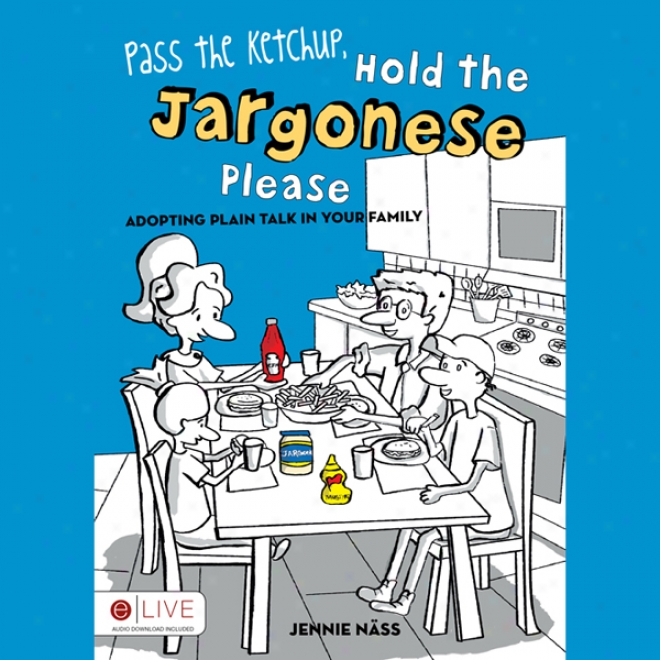 Pass The Ketchup, Hold The Jargonese Please: Adopting Plain Talk In Your Family (unabridged)