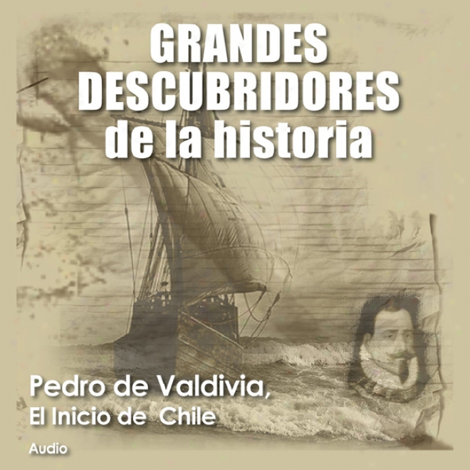 Pedro De Valdivia: El Inicio De Chile [pedro De Valdivia: The Founding Of Chile] (unabridged)