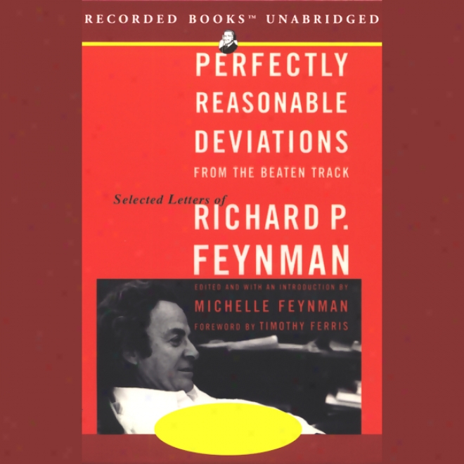 Perfectly Reasonable Deviations From The Betaen Track: Selected Letters Of Richard Feunman (unabridged)