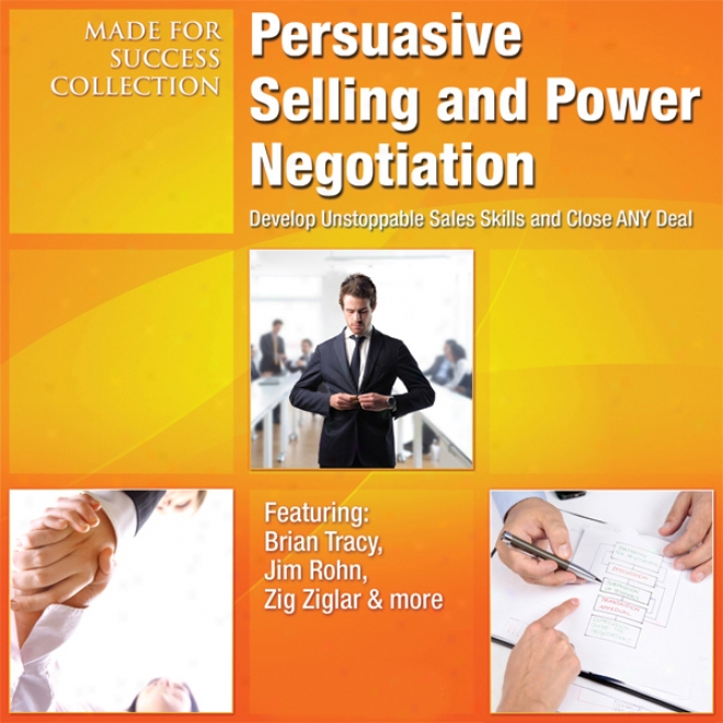 Persuasive Selling And Power Trading: Develop Unstoppable Sales Skills And Close Any Deal (unabrdiged)