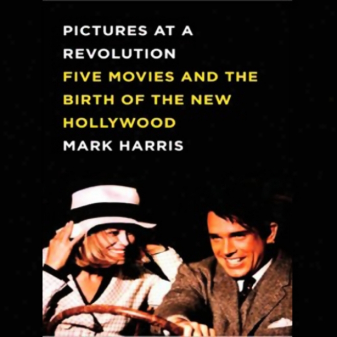 Pictures At A Revolution: Five Movies And The Birth Of The New Hollywood (unabridged)