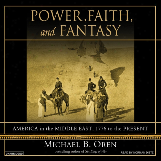 Power, Faith, And Fantasy: America In The Middle East, 1776 ToT he Present (unabridged)