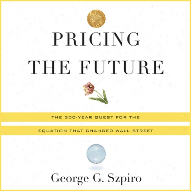 Pricing The Future: Finance, Physics, And The 300-year Journey To The Black-scholes Equation (unabridged)