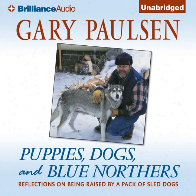 Puppies, Dogs, And Blue Northers: Reflections On Being Raised By A Pack Of-Sled Dogs (unabridged)