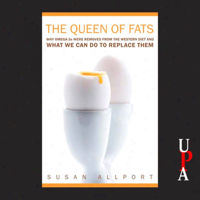 Queen Of Fats: Why Omega-3s Were Removed From The Western Diet And What We Can Do To Replace Them (unabridged)