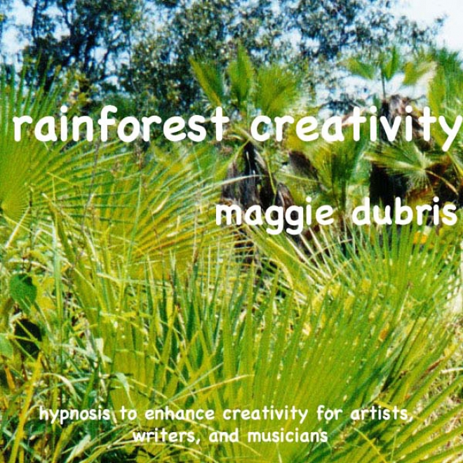 Rainforest Creativity: Hypnosis To Enhance Creativity For Artists, Writers, And Muwicians