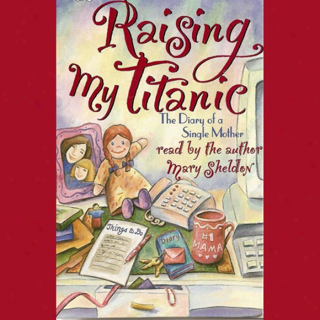 Raising My Titanic: The Diary Of A Sole Mothee