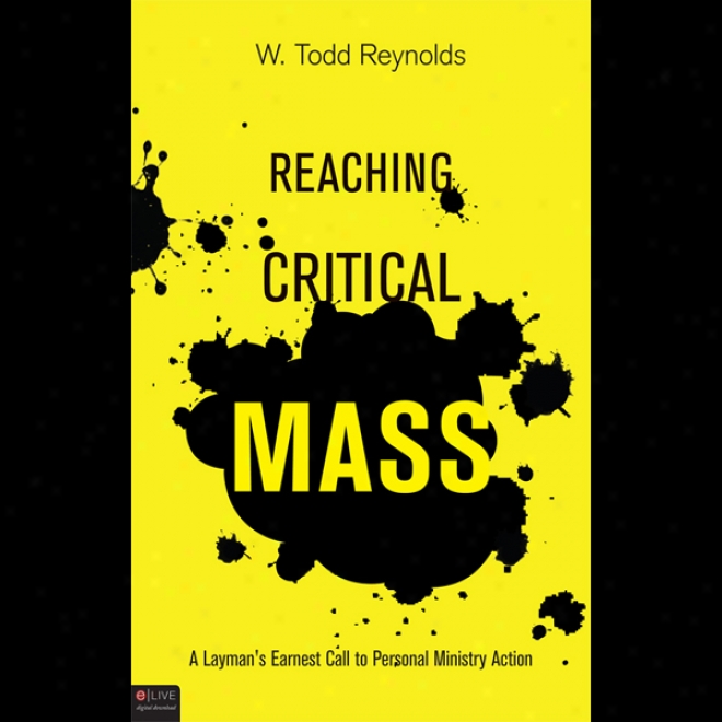 Reaching Cirtical Mass: A Layman's Earnest Call To Personal Ministry Action (unabridged)