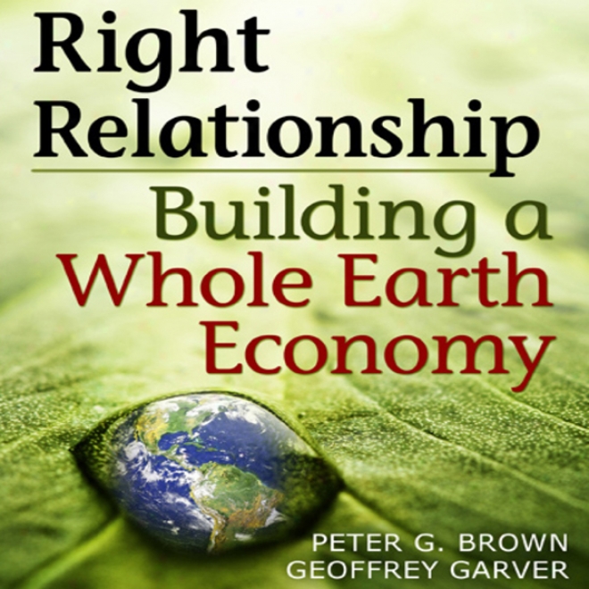 Right Relationship: Building A Whole Earth Economy (unabridged)