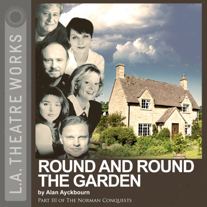 Round And Round The Garden (dramatized): Part Three Of Alan Ayckbourn's The Norman Conquests Trilogy