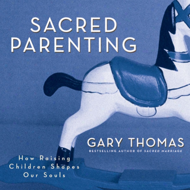 Sacred Parenting: How Raising Children Shapes Our Souls (unabridged)