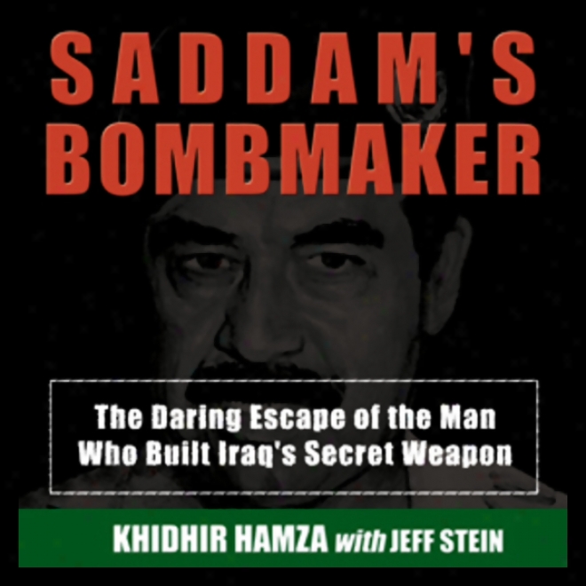 Saddam's Bombmaker: The Daring Escape Of The Man Who Built Iraq's Secret Weapon (unabridged)