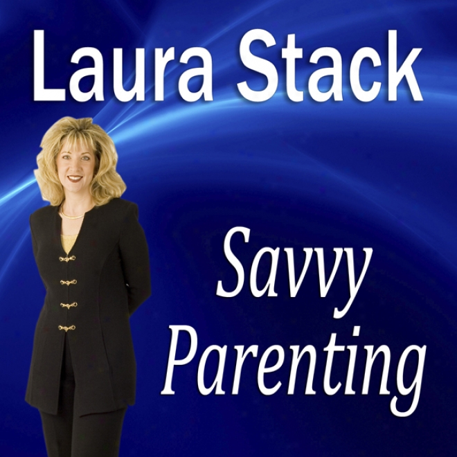 Savvy Parenting: Raising Productive, Responsible Teenagers