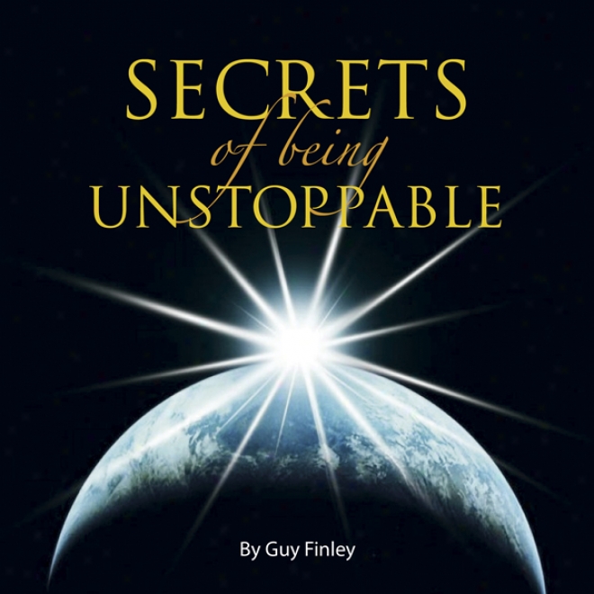 Secrets O f Being Unstoppable