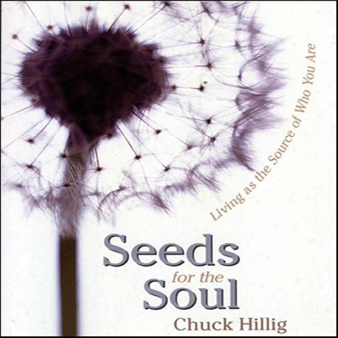 Seeds For The Soul: Living As Ten Source Of Who You Are (unabridged)