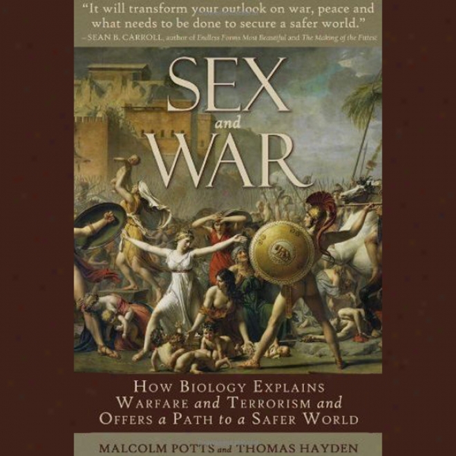 Sex And War: How Biology Explains Warfare And Terrorism And Offers A Path To A Safer World (unabrkdged)