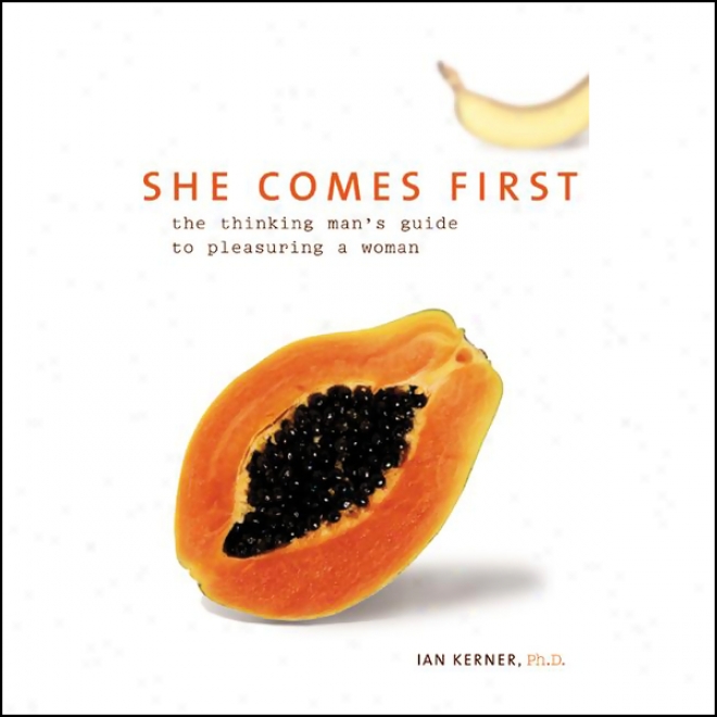 She Comes First: The Thinking Man's Guide To Pleasuting A Woman (unabridged)