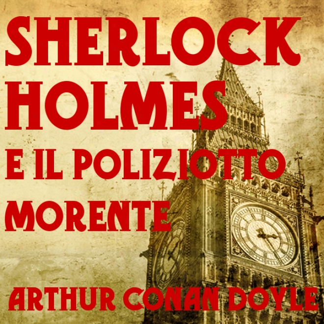 Sherlock Holmes: E Il Poliziotto Morente [the Dying Detective] (unabridged)