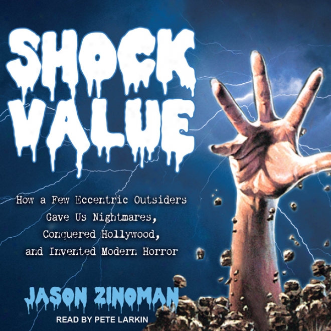 Shock Value: To what extent A Few Eccentric Outsiders Gave Us Nightmares, Conquered Hollywood, And Invented Modern Horror (unabridged)