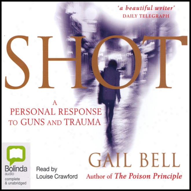 Shot: A Personal Response To Guns And Trauma (unabridged)
