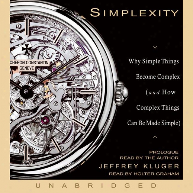 Simplexity: Why Simple Things Become Complex (and How Complex Things Can Be Made Simple) (unabridged)