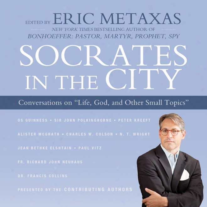 Socrates In The City: Conversations On 'life, God, And Other Small Topic'