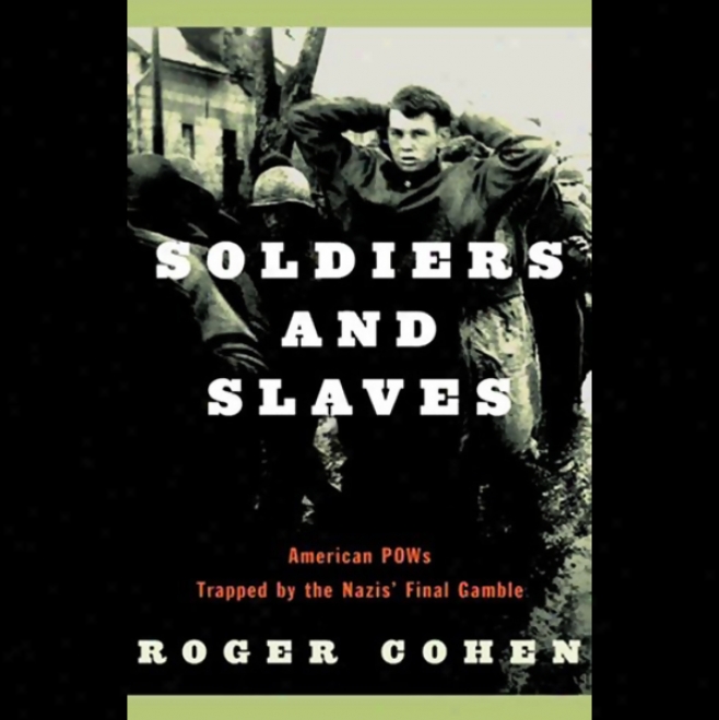 Soldiers And Slaves: American Pows Trapped Along The Nazis' Final Gamble (unabridged)