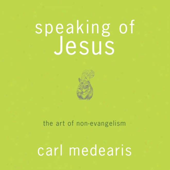 Speaking Of Jesus: The Art Of Non-evangelism (unabridged)