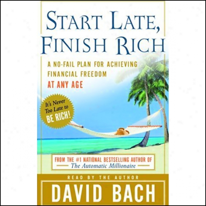 Start Late, Finish Rich: A No-fail Plan For Achieving Financial Freedom At Any Ags