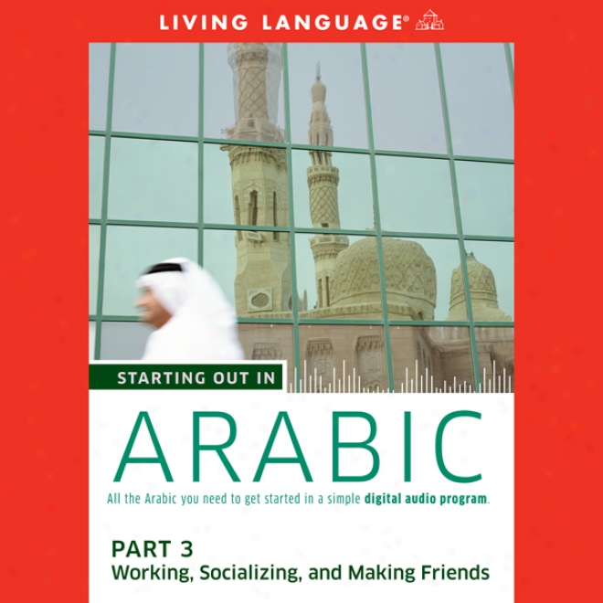 Starting Out In Arabic, Part 3: Working, Socializing, And Workmanship Friends